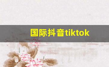 国际抖音tiktok美女_抖音国际版 tiktok色板免费